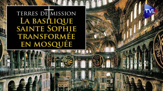 Terres de Mission n°181 : La basilique sainte Sophie transformée en mosquée (Vidéo)