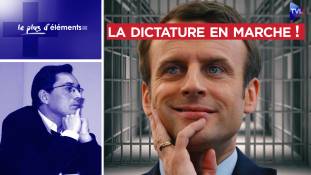Le Plus d'Eléments  - Macron, Darmanin : la dictature en marche !